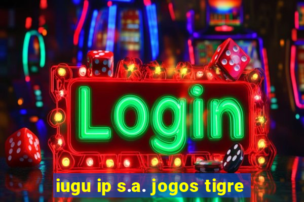 iugu ip s.a. jogos tigre